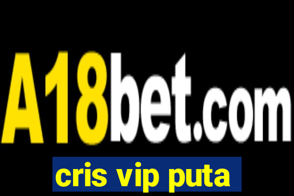 cris vip puta